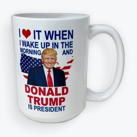 I Love It When I Wake Up And Trump Is President Coffee Cup, Ceramic, 15 oz.