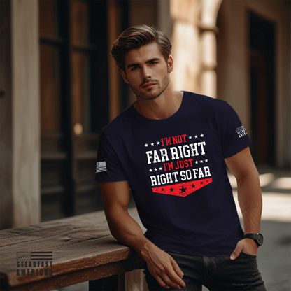 I'm Not Far Right, I'm Just Right So Far T-Shirt